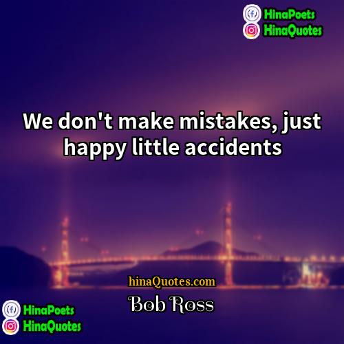Bob Ross Quotes | We don't make mistakes, just happy little